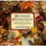 Victorian Flowercrafts: Over 40 Stylish Gifts, Decorations, and Recipes - Jane Newdick