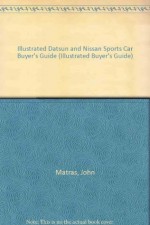 Illustrated Datsun/Nissan Sports Car Buyer's Guide (Illustrated Buyer's Guide) - John Matras