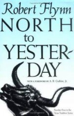 North to Yesterday - Robert Flynn, A.B. Guthrie Jr.