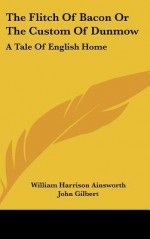 The Flitch of Bacon or the Custom of Dunmow: A Tale of English Home - William Harrison Ainsworth, John Gilbert