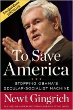 To Save America: Stopping Obama's Secular-Socialist Machine - Newt Gingrich