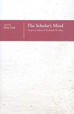 The Scholar's Mind: Essays in Honor of Frederick W. Mote - Perry Link