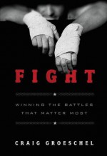 Fight: Winning the Battles That Matter Most - Craig Groeschel