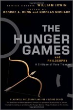 The Hunger Games and Philosophy: A Critique of Pure Treason - William Irwin, George A. Dunn, Nicolas Michaud, Andrew Zimmerman Jones