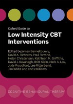 Oxford Guide to Low Intensity CBT Interventions (Oxford Guides in Cognitive Behavioural Therapy) - James Bennett-Levy, Judy Proudfoot, Paul Farrand, Helen Christensen, Kathleen M. Griffiths, Britt Klein, Mark A. Lau, Lee Ritterband, David A. Richards, David J. Kavanagh