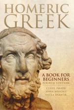 Homeric Greek: A Book for Beginners - Clyde Pharr, Paula Debnar, John Wright