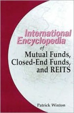 International Encyclopedia of Mutual Funds, Closed-End Funds and Reits - Peter W. Madlem, Thomas K. Sykes