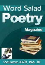 Word Salad Poetry Magazine, Vol. XVII, No. III - Jean Jones, M.J.D. Algera, Bruce Whealton