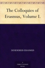 The Colloquies of Erasmus, Volume I. - Desiderius Erasmus, E. (Edwin) Johnson, N. (Nathan) Bailey