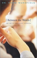 Between the Words: The Art of Perceptive Listening - Norm Wakefield