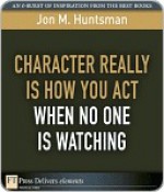 Character Really Is How You Act When No One Is Watching - Jon M. Huntsman Sr.