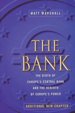 The Bank: The Birth of Europe's Central Bank and the Rebirth of Europe's Power - Matt Marshall