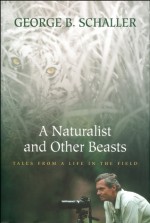 A Naturalist and Other Beasts: Tales from a Life in the Field - George B. Schaller