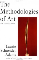 The Methodologies Of Art: An Introduction - Laurie Schneider Adams