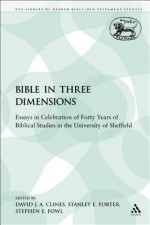 Bible in Three Dimensions: Essays in Celebration of Forty Years of Biblical Studies in the University of Sheffield - Stanley E. Porter, David J.A. Clines, Stephen E Fowl