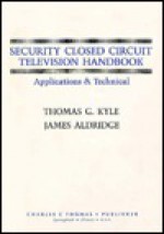 Security Closed Circuit Television Handbook: Applications & Technical - Thomas G. Kyle, James Aldridge