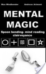 Mental Magic: Spoon bending, mind reading, clairvoyance - Max Mindbender, Andreas Arimont