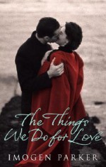 The Things We Do for Love - Imogen Parker