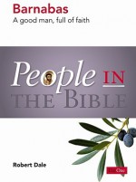 People in the Bible--Barnabas: A good man, full of faith (People in the Bible) (People in the Bible) - Robert Dale