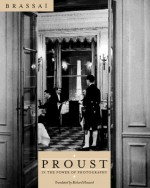 Proust in the Power of Photography - Brassaï, Richard Howard