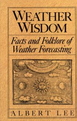 Weather Wisdom: Being an Illustrated Practical Volume Wherein is Contained Unique Compilation and Analysis of the Facts and Folklore o - Albert Lee