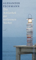 Die Bibliothek Der Verlorenen Bücher - Alexander Pechmann