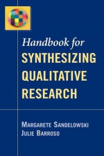 Handbook for Synthesizing Qualitative Research - Margarete Sandelowski