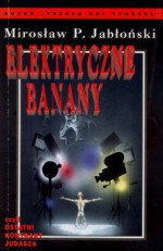 Elektryczne banany, czyli ostatni kontrakt Judasza. - Mirosław Piotr Jabłoński