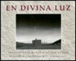 En Divina Luz: The Penitente Moradas of New Mexico - Michael Wallis