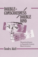 Double-Consciousness/Double Bind: Theoretical Issues in Twentieth-Century Black Literature - Sandra Adell