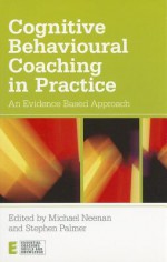 Cognitive Behavioural Coaching in Practice: An Evidence Based Approach - Michael Neenan, Stephen Palmer