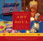 Crafty Chica's Art de la Soul: Glittery Ideas to Liven Up Your Life - Kathy Cano-Murillo, John Samora, Patrick Murillo, Kathy Cano Murillo