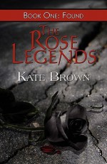 The Rose Legends: Book One: Found - Kate Brown