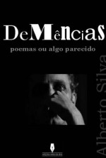 Demências poemas ou algo parecido - Alberto Silva