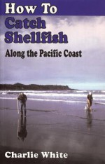 How to Catch Shellfish: Along the Pacific Coast - Charlie White