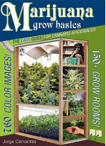 Marijuana Grow Basics: The Easy Guide for Cannabis Aficionados - Jorge Cervantes