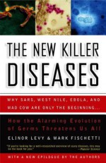 The New Killer Diseases: How the Alarming Evolution of Germs Threatens Us All - Elinor Levy, Mark Fischetti