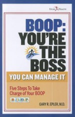 BOOP: You're the Boss: You Can Manage It: Five Steps to Take Charge of Your BOOP - Gary R. Epler