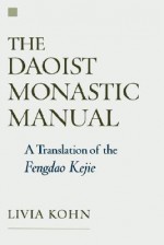 The Daoist Monastic Manual: A Translation of the Fengdao Kejie - Livia Kohn