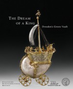 The Dream of a King: Dresden's Green Vault - Dirk Syndram, Claudia Brink