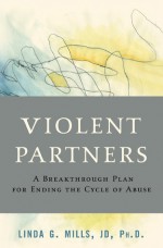 Violent Partners: A Breakthrough Plan for Ending the Cycle of Abuse - Linda Mills