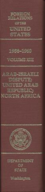 Foreign Relations of the United States, 1958-1960, Volume XIII: Arab-Israeli Dispute; United Arab Republic; North Africa - John P. Glennon