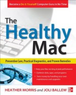 The Healthy Mac: Preventive Care, Practical Diagnostics, and Proven Remedies - Heather Morris, Joli Ballew