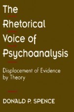 The Rhetorical Voice of Psychoanalysis: Displacement of Evidence by Theory - Donald Spence