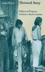 Throwed Away: Failures Progress Eastern North Carolina - Linda Flowers