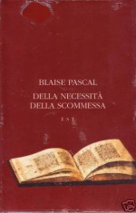 Miseria dell'uomo senza Dio. Della necessità della scommessa - Blaise Pascal, Ferruccio Masini