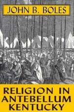 Religion in Antebellum Kentucky-Pa - John B. Boles