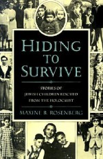 Hiding to Survive: Stories of Jewish Children Rescued from the Holocaust - Maxine B. Rosenberg, John Sherrill