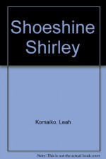 Shoeshine Shirley - Leah Komaiko, Franz Spohn