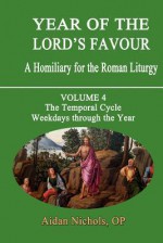 Year of the Lord's Favour. a Homiliary for the Roman Liturgy. Volume 4: The Temporal Cycle: Weekdays Through the Year - Aidan Nichols